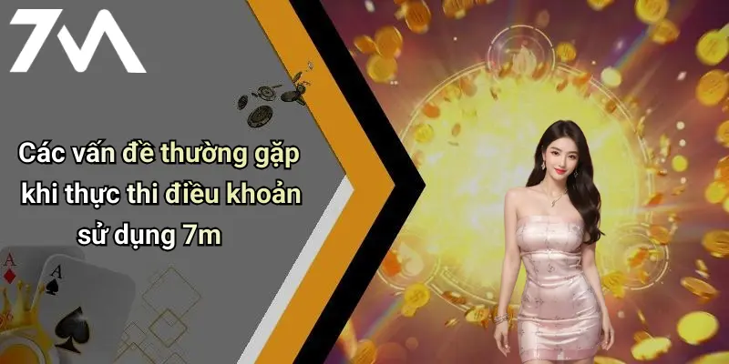 Các vấn đề thường gặp khi thực thi điều khoản sử dụng 7m