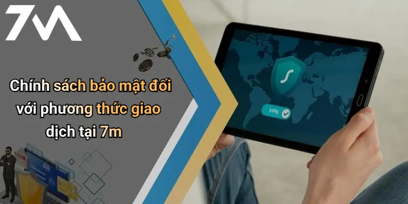 Chính sách bảo mật đối với phương thức giao dịch tại 7m