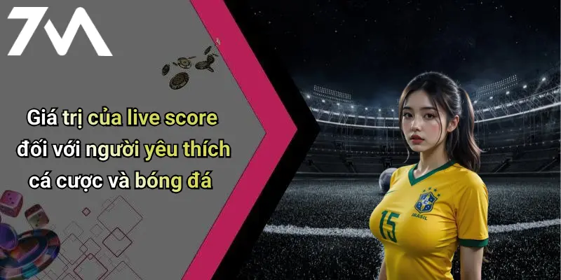 Giá trị của live score đối với người yêu thích cá cược và bóng đá