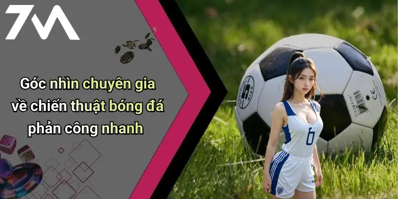 Góc nhìn chuyên gia về chiến thuật bóng đá phản công nhanh