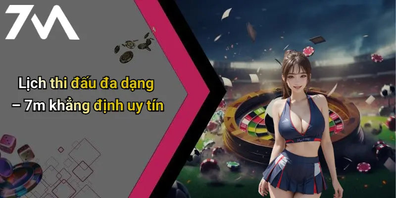 Lịch thi đấu đa dạng – 7m khẳng định uy tín