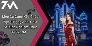 Mẹo Cá Cược Kèo Chấp Ngoại Hạng Anh: Chia Sẻ Kinh Nghiệm Thực Tế Từ 7M