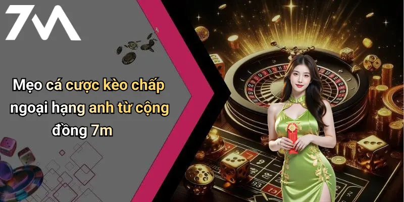Mẹo cá cược kèo chấp ngoại hạng anh từ cộng đồng 7m