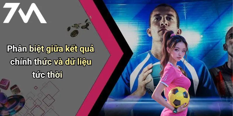 Phân biệt giữa kết quả chính thức và dữ liệu tức thời