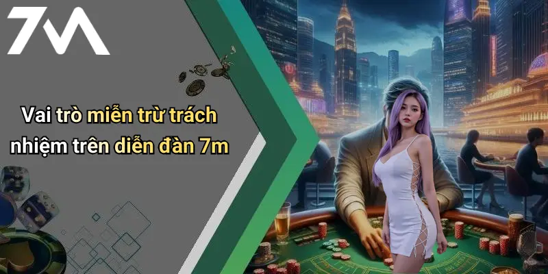 Vai trò miễn trừ trách nhiệm trên diễn đàn 7m