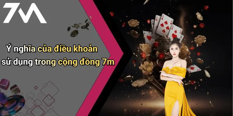 Ý nghĩa của điều khoản sử dụng trong cộng đồng 7m
