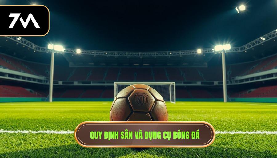 1. Quy định sân và dụng cụ bóng đá