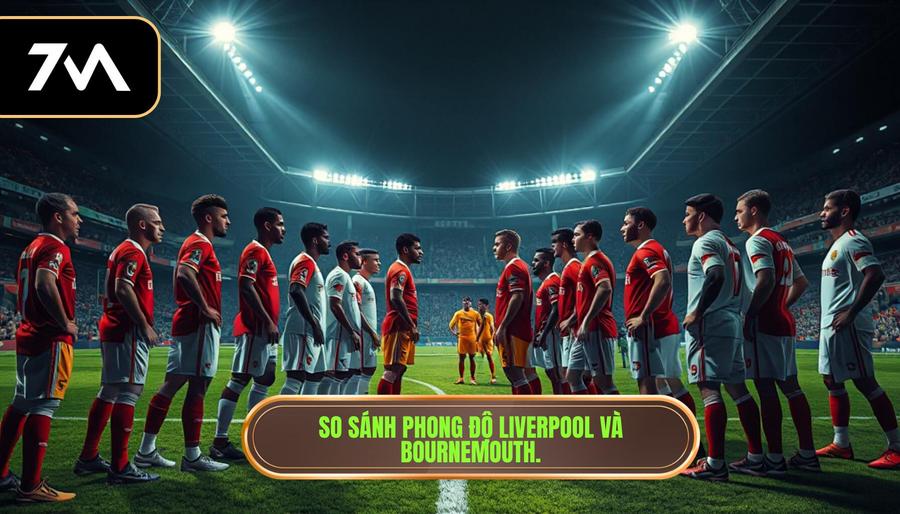 1. So sánh phong độ Liverpool và Bournemouth.