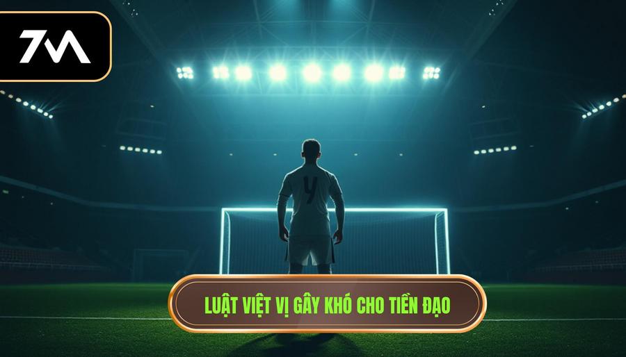 3. Luật việt vị gây khó cho tiền đạo