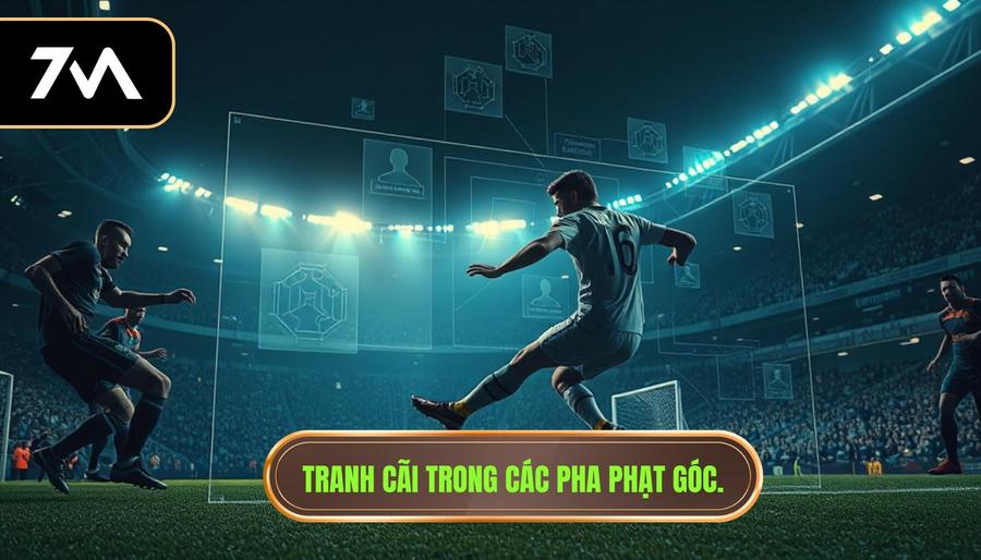 3. Tranh cãi trong các pha phạt góc.