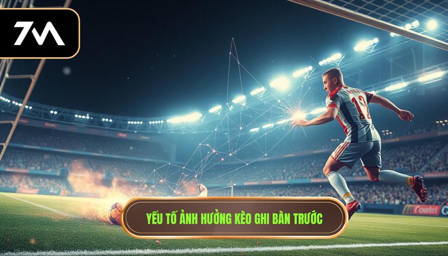 3. Yếu tố ảnh hưởng kèo ghi bàn trước